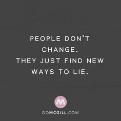 a quote that reads people don't change they just find new ways to lie