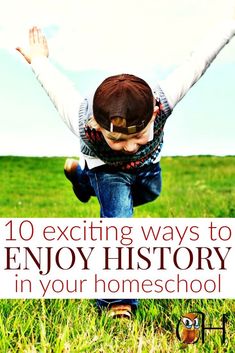 a young boy jumping in the air with his hands up and text overlay reads 10 exciting ways to enjoy history in your homeschool