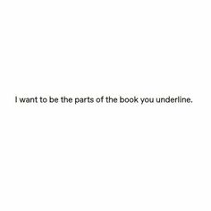 the words i want to be the parts of the book you underline