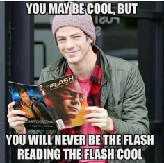 a man reading a comic book with the caption you may be cool, but you will never be the flash