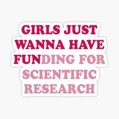 the words girls just wanna have funding for scientific research sticker on a white background