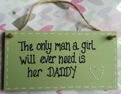 a sign that says, the only man a girl will ever need is her daddy