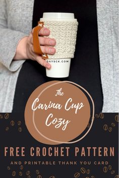 a woman holding a coffee cup in her hands with the text, the carina cup cozy free crochet pattern and printable thank you card