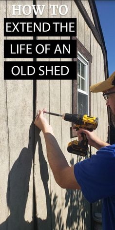 a man using a power drill to attach an old shed door with text overlay that reads how to extend the life of an old shed