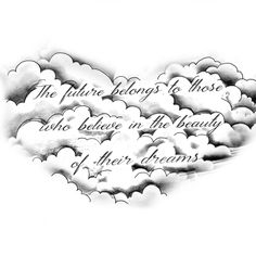 an artistic drawing of clouds with the words,'the future belongs to those who believe in the beauty of their dreams '