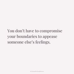 a quote that says you don't have to compose your boundariess to appease someone else's feelings