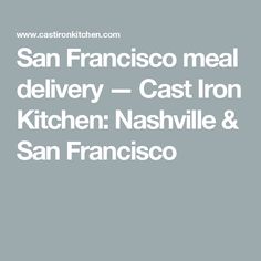 san francisco meal delivery - cast iron kitchen nashville & san francisco