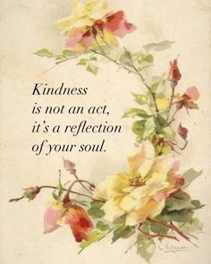 a quote about kindness is not an act, it's a reflection of your soul