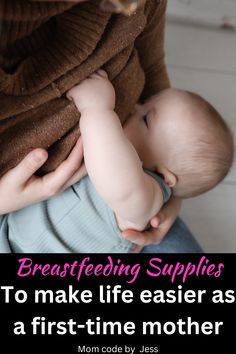 a woman holding a baby in her arms with the caption breastfeeding supplies to make life easier as a first - time mother