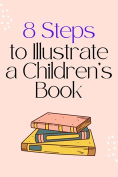 three books stacked on top of each other with the title 8 steps to illustrated children's book