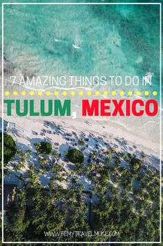 an aerial view of the beach and ocean with text overlay reading 7 amazing things to do in tulum mexico