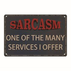 a sign that says sarcasm one of the many services i offer on it