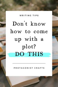 some books with the words writing tips don't know how to come up with a plot? do this