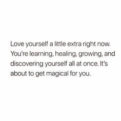 a white background with the words love yourself at little extra right now you're learning, growing, and discovering yourself all at once it's about to get magic for you