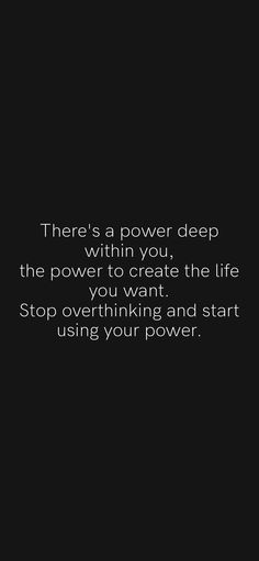 there's a power deep within you, the power to create the life you want stop overthining and start using your power