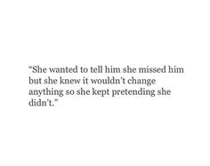 a white background with an image of a woman's face and the words she wanted to tell him she missed him but she knew it wouldn't change anything so she kept pretending she didn'd