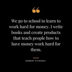 a quote from robert kiyosaki about how to work hard for money in the classroom