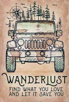 a jeep with the words wanderlust find what you love and let it save you