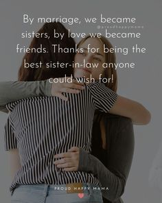 two women hugging each other with a quote on the back saying by marriage, we become sisters, by love we become friends thanks for being the best sister - in law anyone could