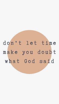 the words don't let time make you doubt what god said