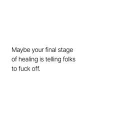 a white background with the words maybe your final stage of healing is telling folks to tuck off