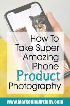 a person holding an iphone with the text how to take super amazing phone product photography