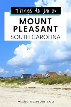 the beach with houses in the background and text overlay that reads things to do in mount pleasant south carolina