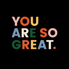 the words you are so great written in multicolored letters on a black background