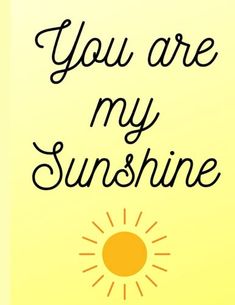 the words you are my sunshine on a yellow background