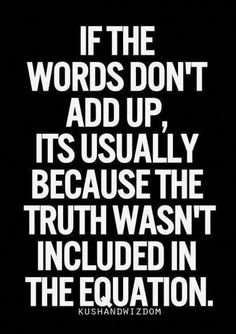 a quote that reads if the words don't add up, it usually because the truth