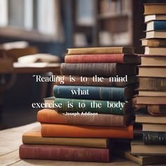 a stack of books with the quote reading is to the mind what exercise is to the body