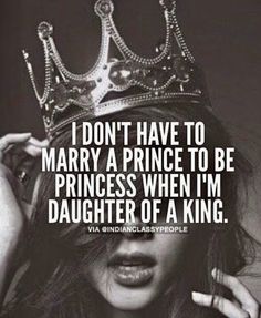 a woman with a crown on her head and the quote i don't have to marry a prince to be princess when i'm daughter of a king