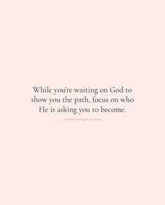 a pink background with the words while you're waiting on god to show you the path, focus on who he is asking you to become