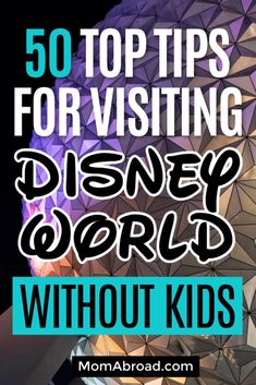 the top tips for visiting disney world without kids with text overlay that reads, 50 things