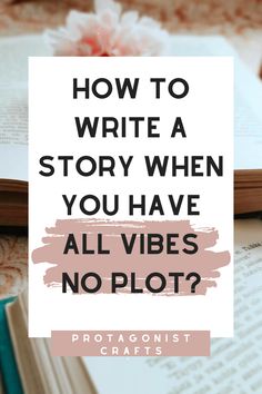 an open book with the title how to write a story when you have all vibes no plot?