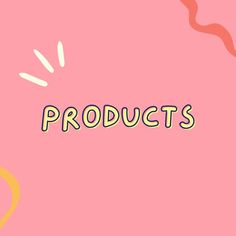 the words products on a pink background with yellow and red swirls in the middle