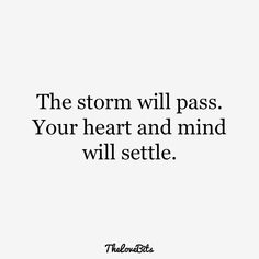 the storm will pass your heart and mind will setle