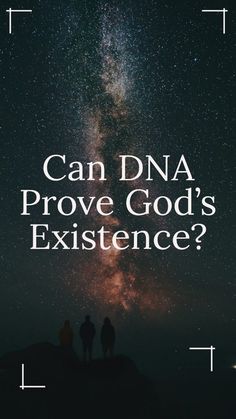 two people standing on top of a hill with the words can dna prove god's existence?