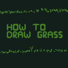 the text how to draw grass is displayed in an old - school computer game style