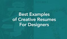 the words best examples of creative resumes for designers on a blue and green background