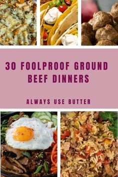 a collage of food with the words, 30 foolproof ground beef dinners always use butter