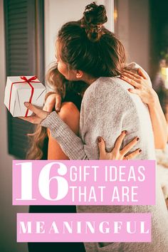 two women hugging each other with the words, 16 gift ideas that are meaningful