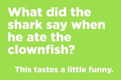 a green poster with the words what did the shark say when he ate the clownfish?