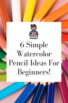 colorful pencils with the words 6 simple watercolor pencil ideas for beginners on top