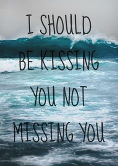 the words i should be kissing you not missing you