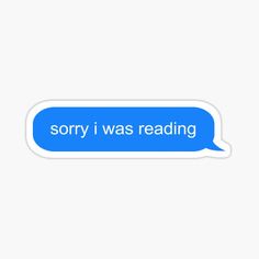 a blue text bubble sticker with the words sorry i was reading on it,