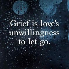 the words gritf is love's unkilltingness to let go on