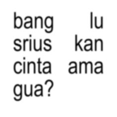 the words are written in black and white on a white background, which reads bang sirius lu cinta ama gu?