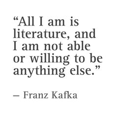 the quote from frank kafka about literature and love, all i am is literature