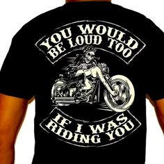 a man wearing a t - shirt that says, you would be loud too if i was riding you